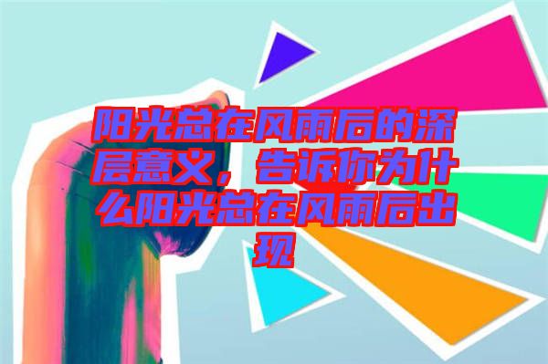 陽光總在風(fēng)雨后的深層意義，告訴你為什么陽光總在風(fēng)雨后出現(xiàn)