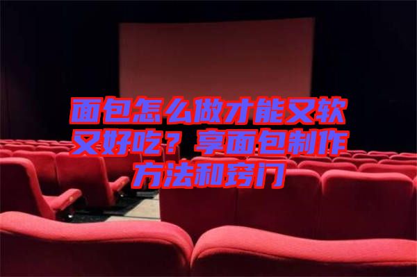 面包怎么做才能又軟又好吃？享面包制作方法和竅門