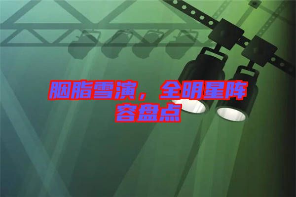胭脂雪演，全明星陣容盤點