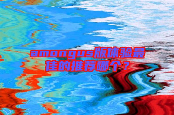 amongus版體驗最佳的推薦哪個？