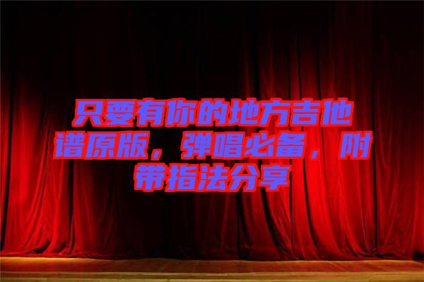 只要有你的地方吉他譜原版，彈唱必備，附帶指法分享