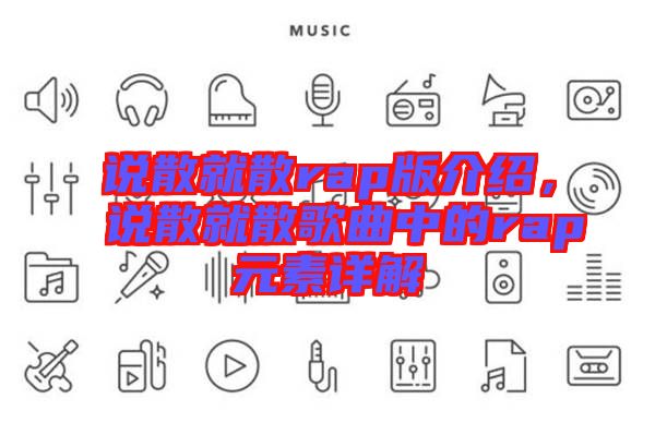 說散就散rap版介紹，說散就散歌曲中的rap元素詳解