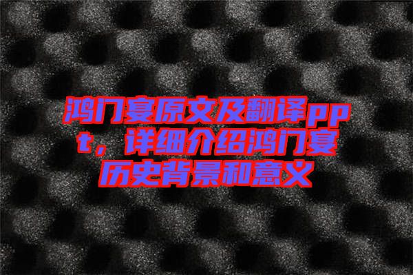 鴻門宴原文及翻譯ppt，詳細介紹鴻門宴歷史背景和意義