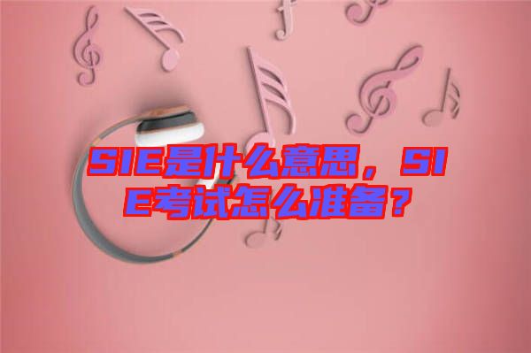 SIE是什么意思，SIE考試怎么準(zhǔn)備？