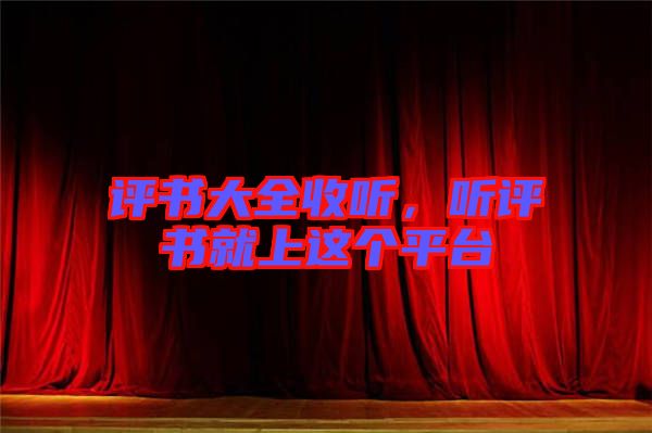評(píng)書(shū)大全收聽(tīng)，聽(tīng)評(píng)書(shū)就上這個(gè)平臺(tái)