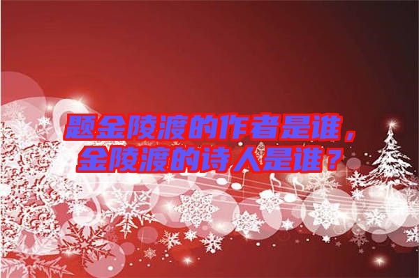 題金陵渡的作者是誰，金陵渡的詩人是誰？