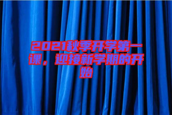 2021秋季開學(xué)第一課，迎接新學(xué)期的開始