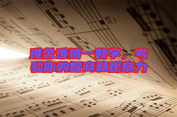 難舍難猜一數(shù)字，考驗(yàn)?zāi)愕闹巧毯陀^察力