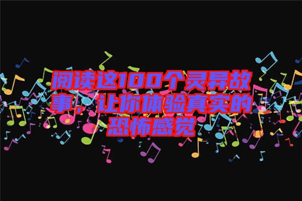 閱讀這100個(gè)靈異故事，讓你體驗(yàn)真實(shí)的恐怖感覺(jué)