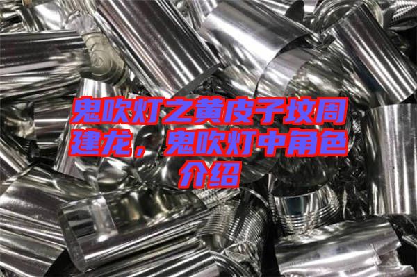 鬼吹燈之黃皮子墳周建龍，鬼吹燈中角色介紹