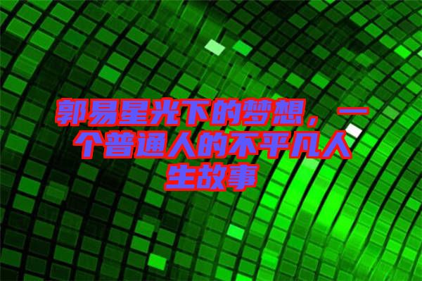 郭易星光下的夢想，一個普通人的不平凡人生故事