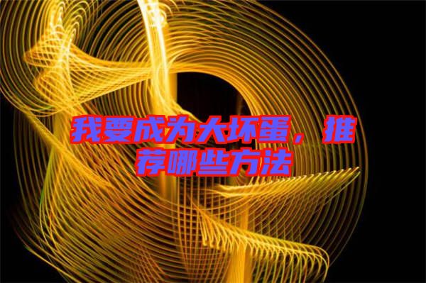 我要成為大壞蛋，推薦哪些方法