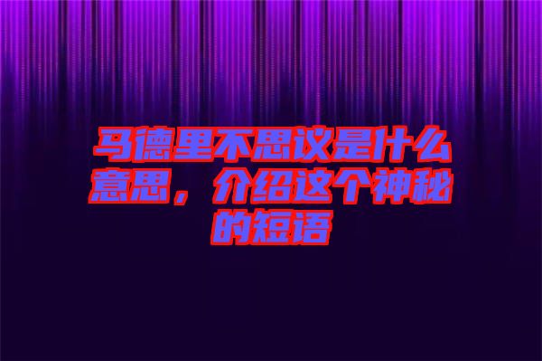 馬德里不思議是什么意思，介紹這個神秘的短語