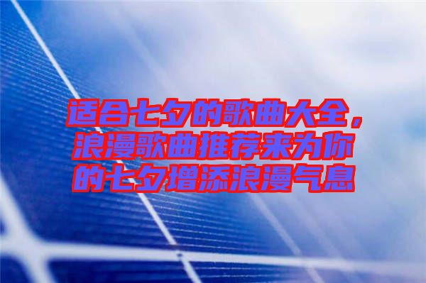 適合七夕的歌曲大全，浪漫歌曲推薦來為你的七夕增添浪漫氣息