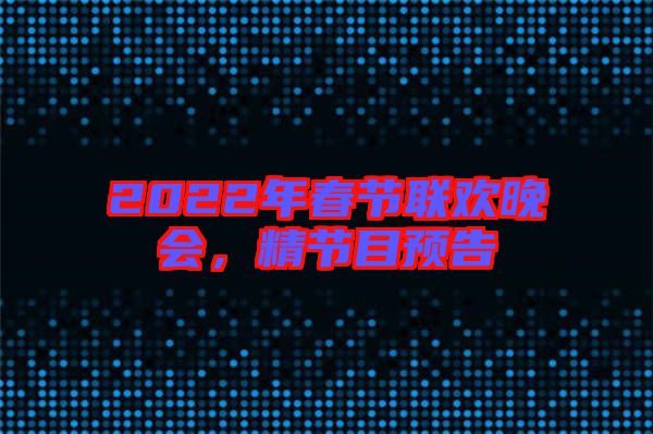2022年春節(jié)聯(lián)歡晚會(huì)，精節(jié)目預(yù)告