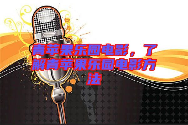 青蘋果樂園電影，了解青蘋果樂園電影方法