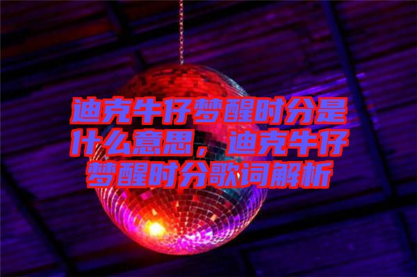 迪克牛仔夢醒時(shí)分是什么意思，迪克牛仔夢醒時(shí)分歌詞解析
