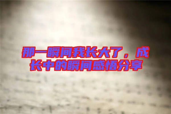 那一瞬間我長大了，成長中的瞬間感悟分享