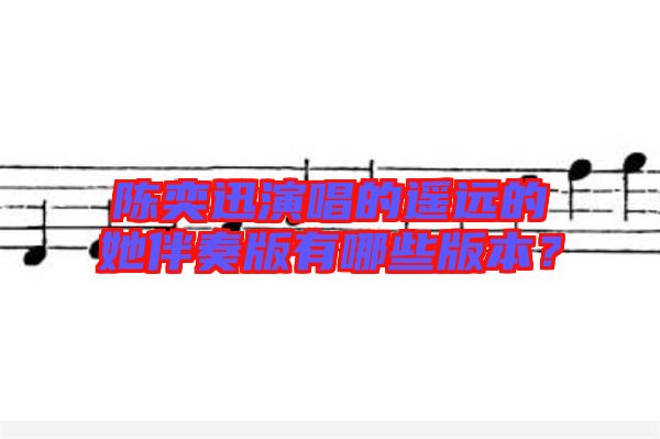 陳奕迅演唱的遙遠(yuǎn)的她伴奏版有哪些版本？