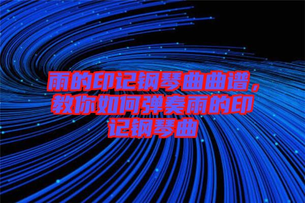 雨的印記鋼琴曲曲譜，教你如何彈奏雨的印記鋼琴曲