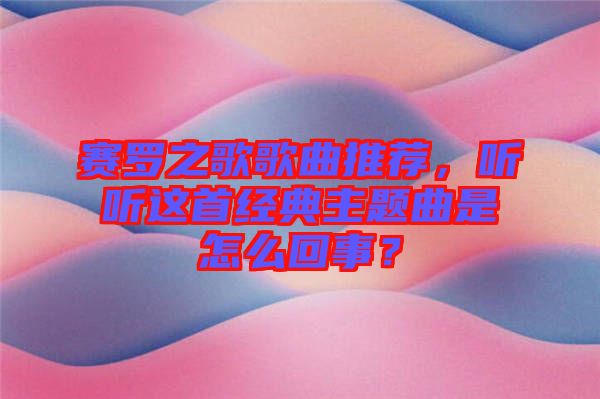 賽羅之歌歌曲推薦，聽聽這首經(jīng)典主題曲是怎么回事？