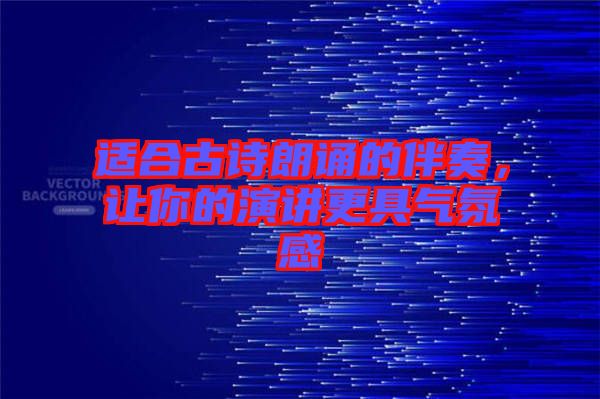 適合古詩(shī)朗誦的伴奏，讓你的演講更具氣氛感
