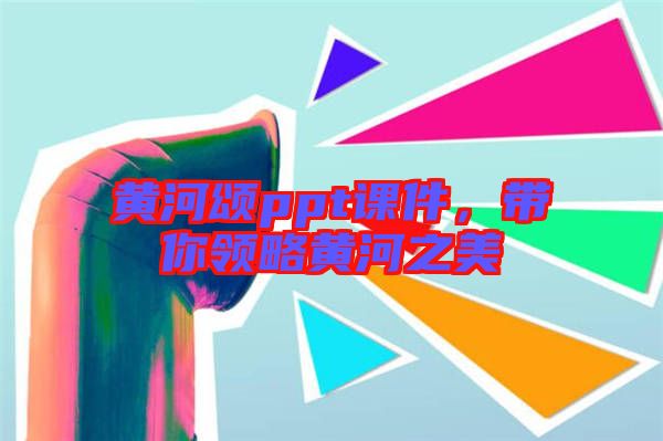 黃河頌ppt課件，帶你領(lǐng)略黃河之美