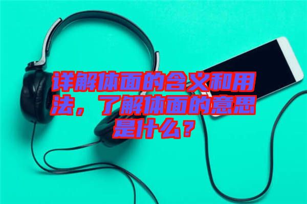 詳解體面的含義和用法，了解體面的意思是什么？
