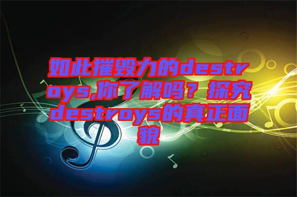 如此摧毀力的destroys,你了解嗎？探究destroys的真正面貌