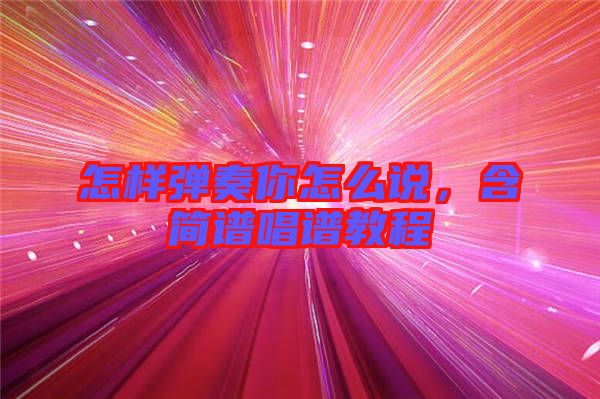 怎樣彈奏你怎么說，含簡(jiǎn)譜唱譜教程