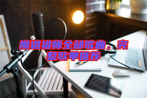 魔道祖師全部歌曲，完整歌單推薦