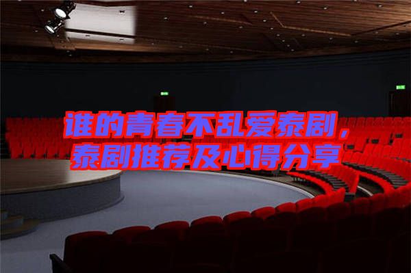 誰(shuí)的青春不亂愛泰劇，泰劇推薦及心得分享