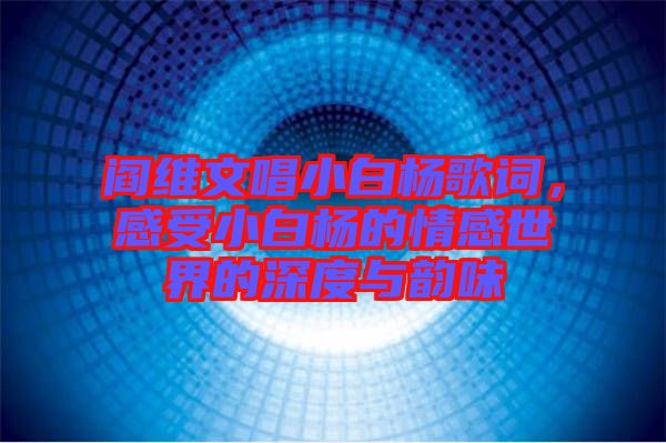 閻維文唱小白楊歌詞，感受小白楊的情感世界的深度與韻味