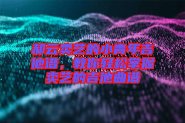 郝云賣藝的小青年吉他譜，教你輕松掌握賣藝的吉他曲譜