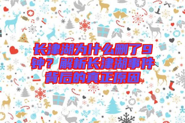 長(zhǎng)津湖為什么刪了9鐘？解析長(zhǎng)津湖事件背后的真正原因