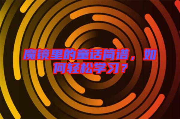 魔鏡里的童話簡譜，如何輕松學習？