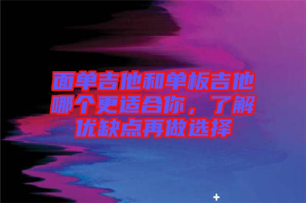 面單吉他和單板吉他哪個(gè)更適合你，了解優(yōu)缺點(diǎn)再做選擇