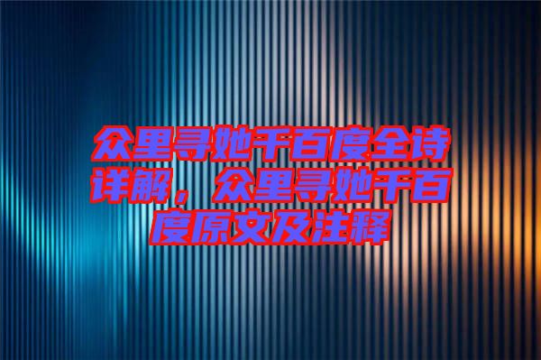 眾里尋她千百度全詩詳解，眾里尋她千百度原文及注釋