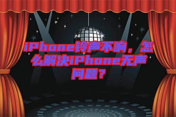 iPhone鈴聲不響，怎么解決iPhone無(wú)聲問(wèn)題？