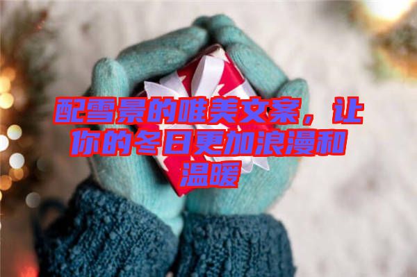 配雪景的唯美文案，讓你的冬日更加浪漫和溫暖