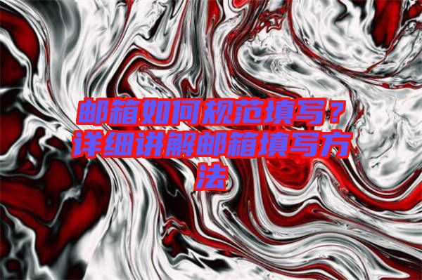 郵箱如何規(guī)范填寫？詳細(xì)講解郵箱填寫方法
