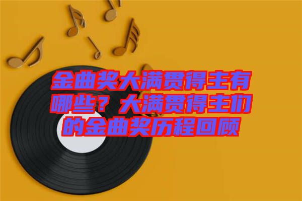 金曲獎大滿貫得主有哪些？大滿貫得主們的金曲獎歷程回顧