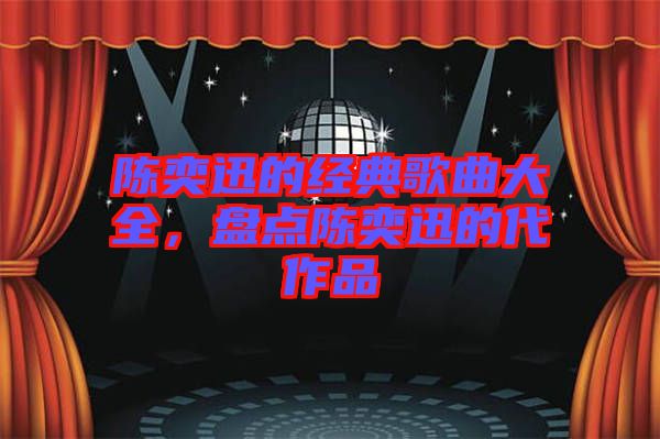 陳奕迅的經(jīng)典歌曲大全，盤點(diǎn)陳奕迅的代作品