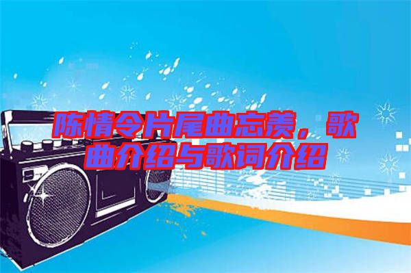 陳情令片尾曲忘羨，歌曲介紹與歌詞介紹
