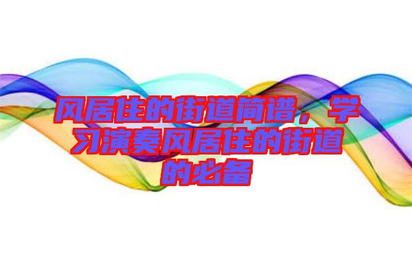 風(fēng)居住的街道簡譜，學(xué)習(xí)演奏風(fēng)居住的街道的必備