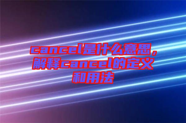 cancel是什么意思，解釋cancel的定義和用法