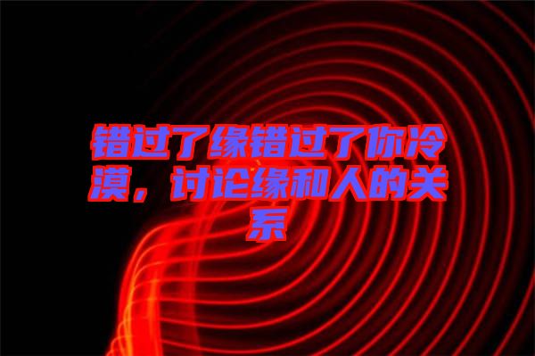 錯過了緣錯過了你冷漠，討論緣和人的關(guān)系