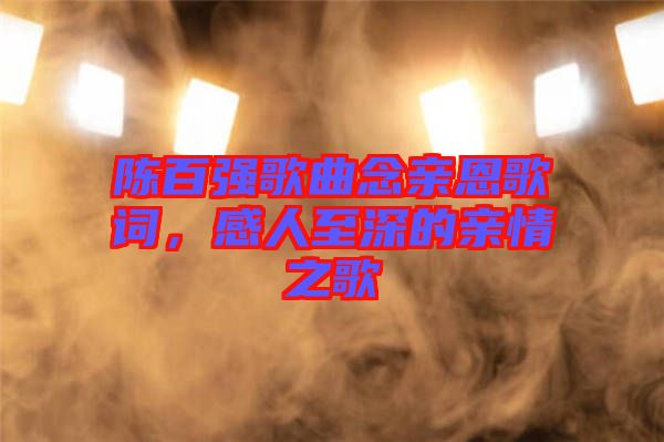陳百強歌曲念親恩歌詞，感人至深的親情之歌