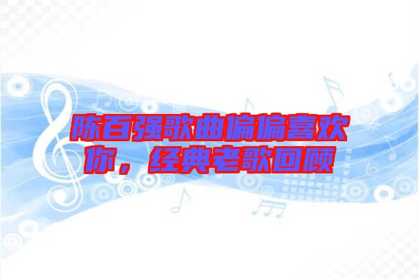 陳百強歌曲偏偏喜歡你，經(jīng)典老歌回顧