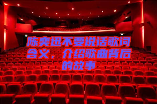 陳奕迅不要說(shuō)話歌詞含義，介紹歌曲背后的故事